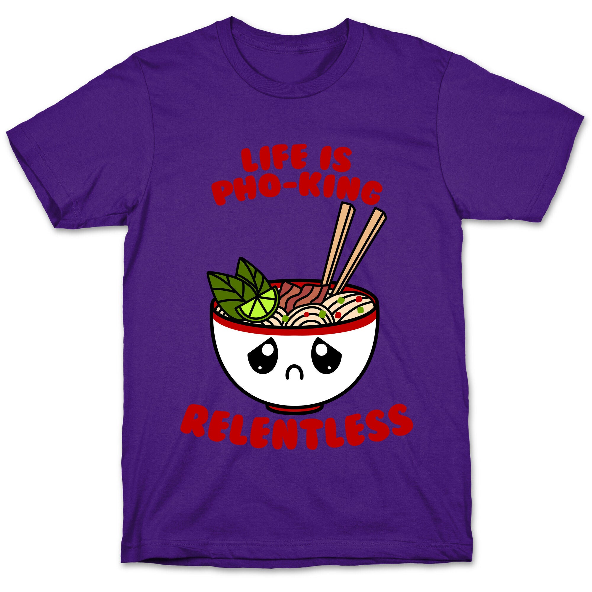 Life Is Pho-King Relentless T-Shirt
