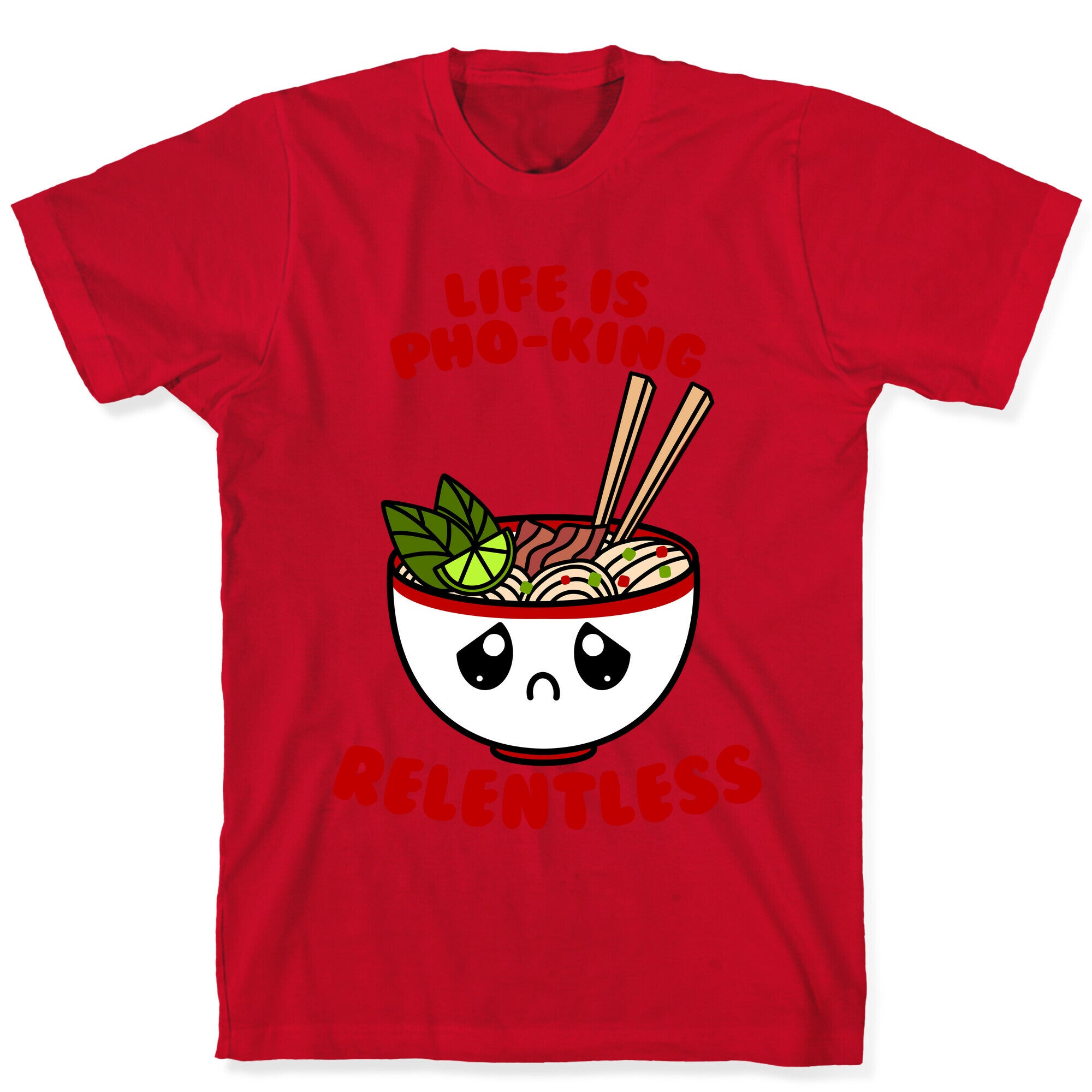 Life Is Pho-King Relentless T-Shirt