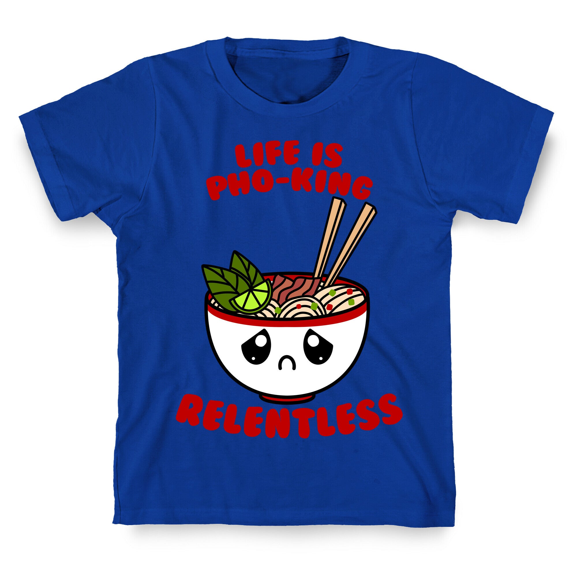 Life Is Pho-King Relentless T-Shirt