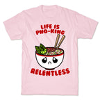 Life Is Pho-King Relentless T-Shirt