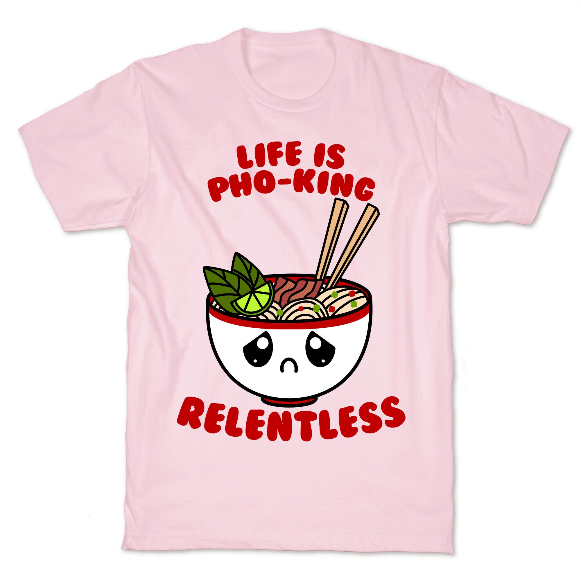 Life Is Pho-King Relentless T-Shirt