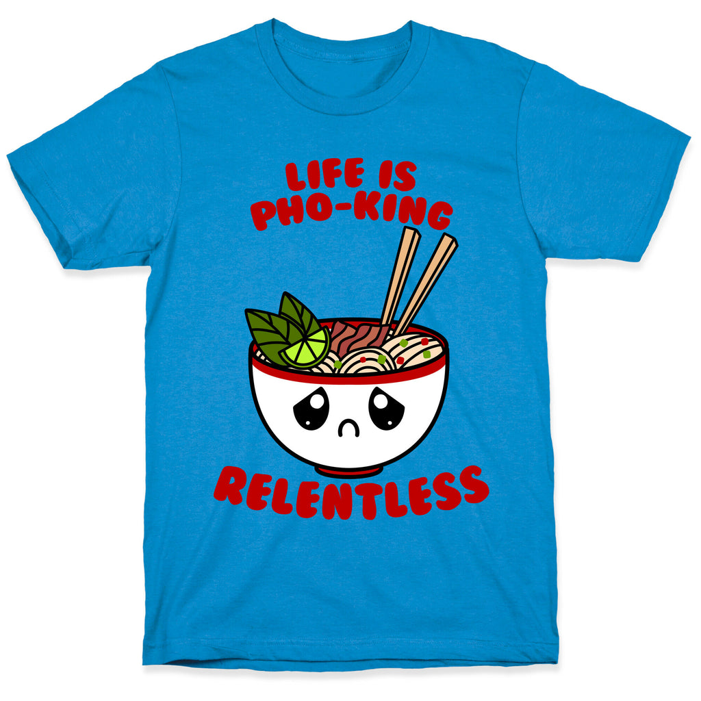 Life Is Pho-King Relentless T-Shirt
