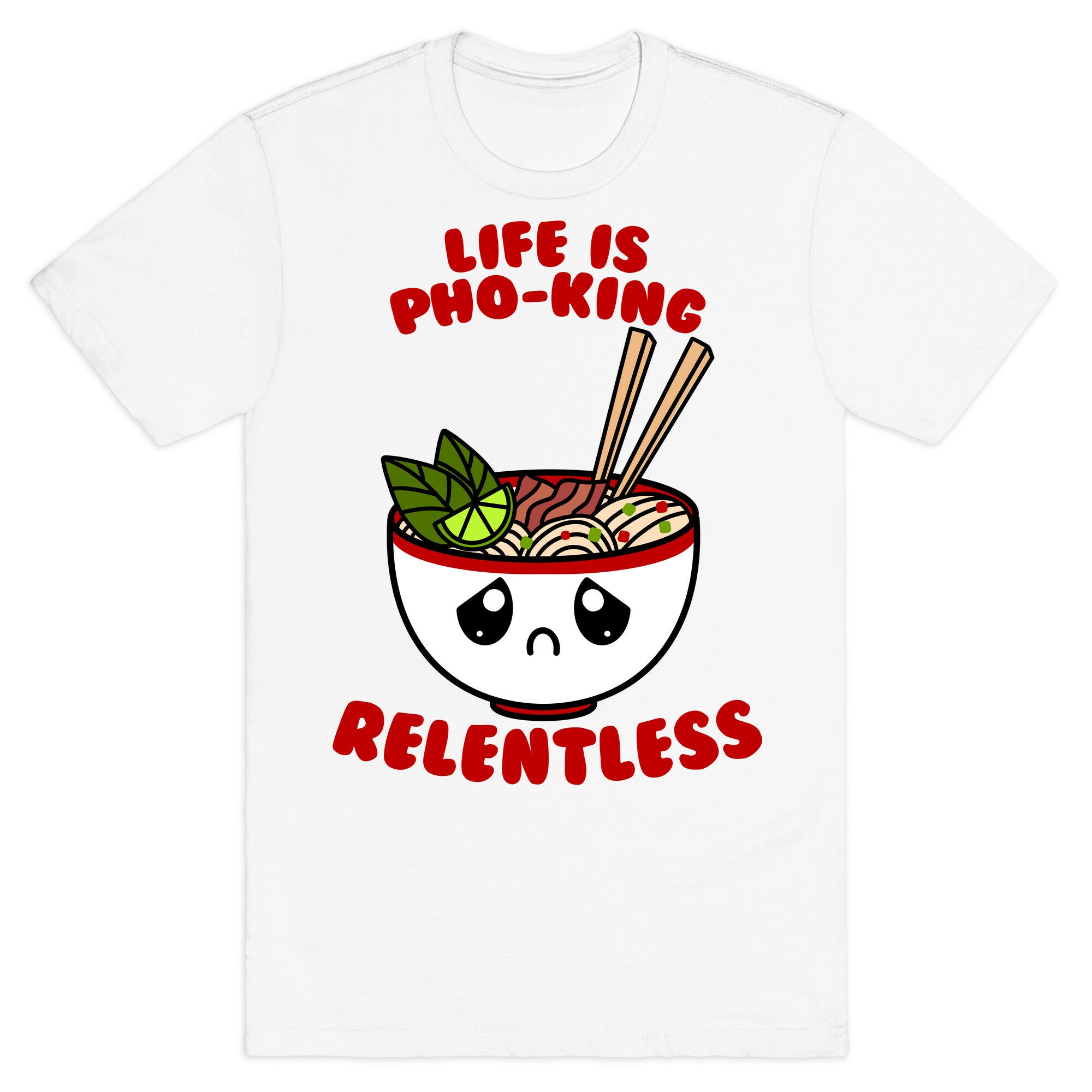 Life Is Pho-King Relentless T-Shirt