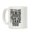 Try To Say Penis Louder Than Me I Dare You Coffee Mug