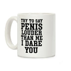 Try To Say Penis Louder Than Me I Dare You Coffee Mug