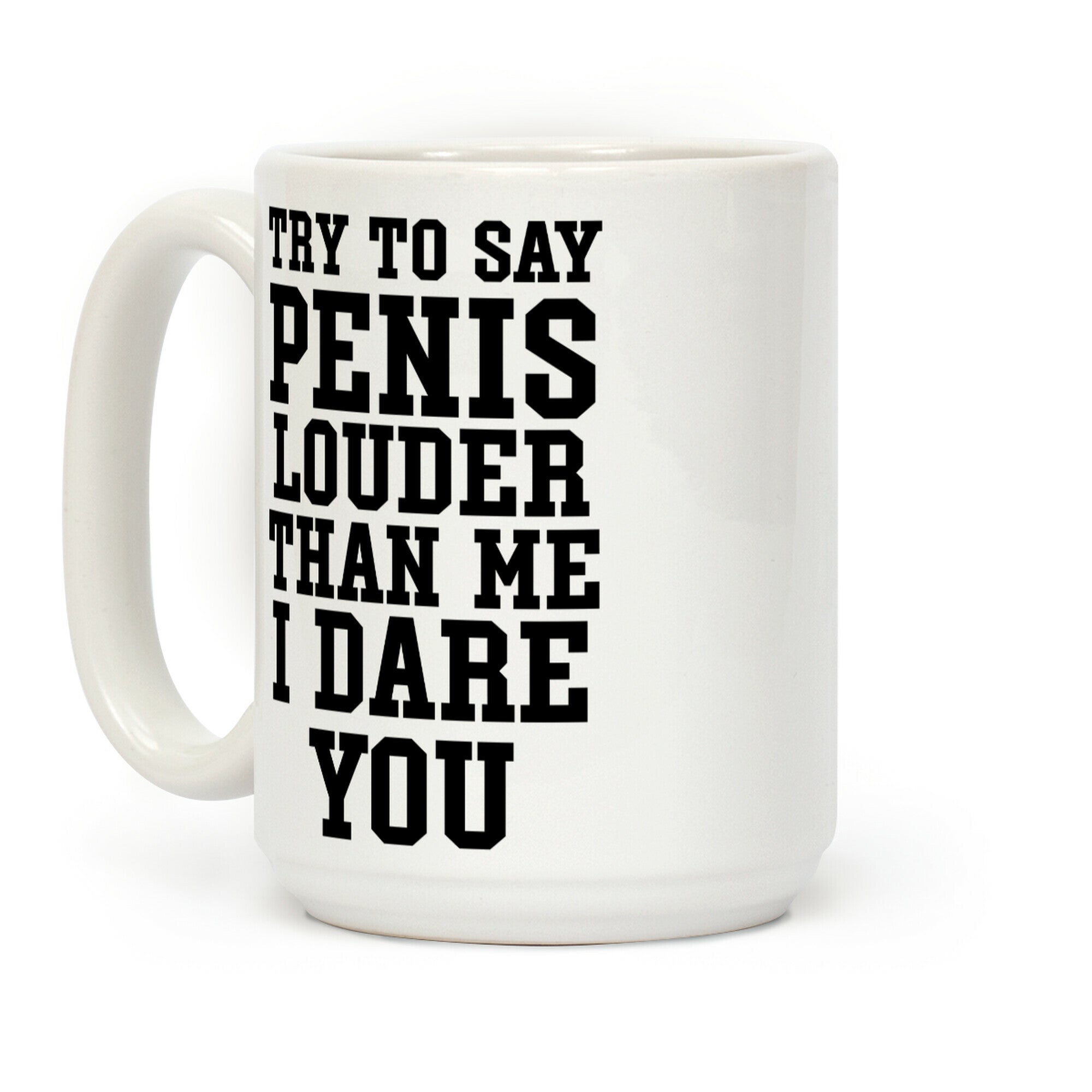 Try To Say Penis Louder Than Me I Dare You Coffee Mug