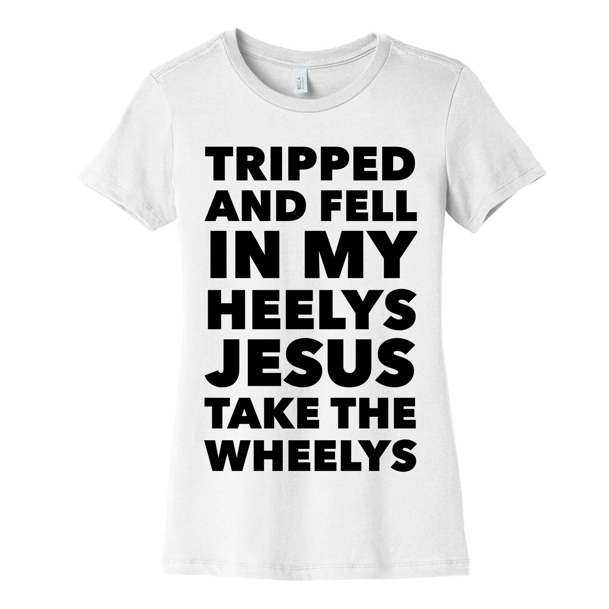 Tripped and Fell on My Heelys Jesus Take The Wheelys Women's Cotton Tee