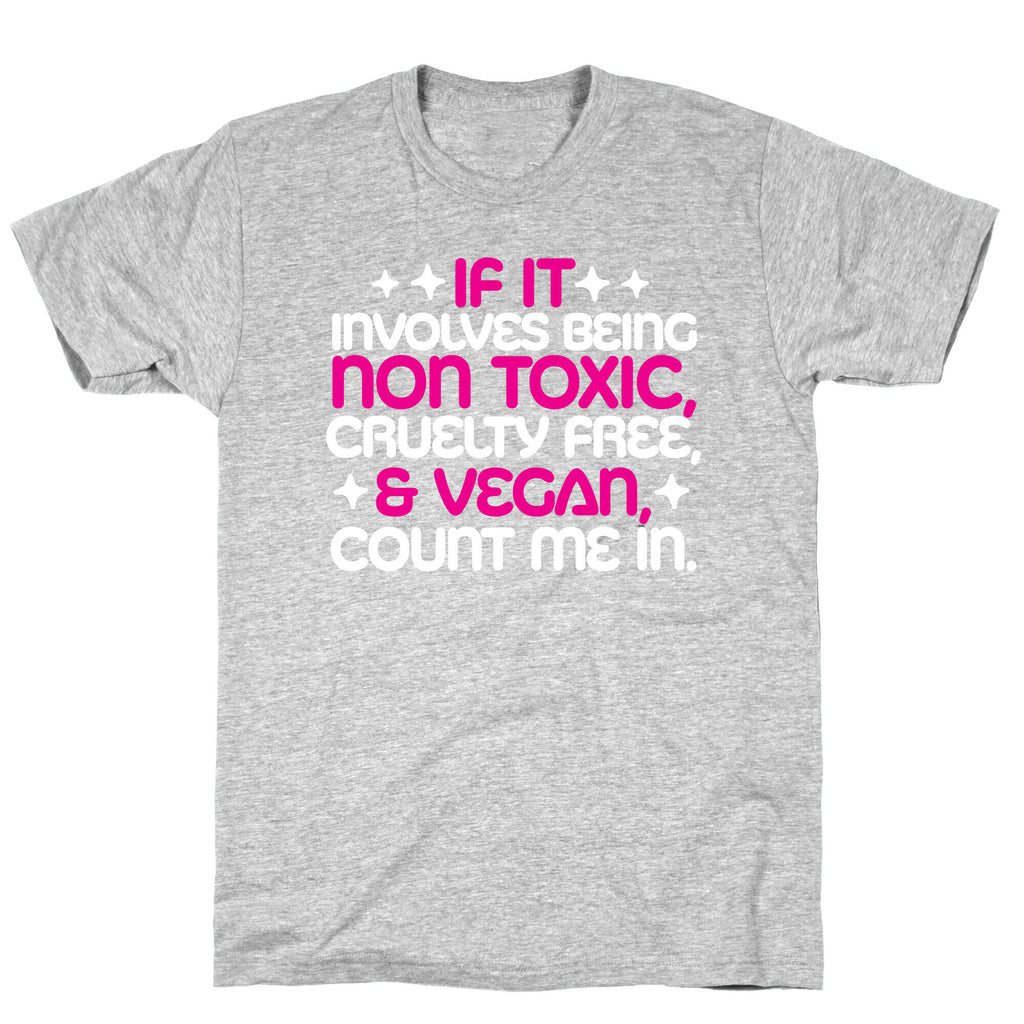 If It's Non Toxic, Cruelty Free, & Vegan, Count Me In. T-Shirt