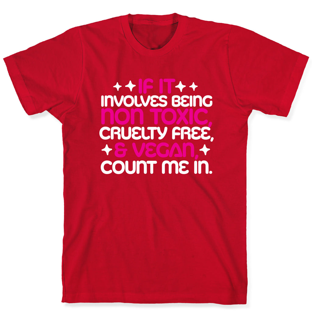 If It's Non Toxic, Cruelty Free, & Vegan, Count Me In. T-Shirt