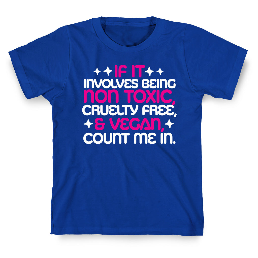 If It's Non Toxic, Cruelty Free, & Vegan, Count Me In. T-Shirt