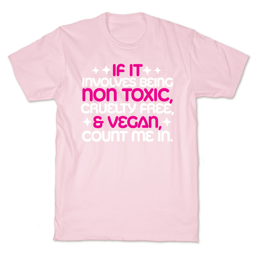 If It's Non Toxic, Cruelty Free, & Vegan, Count Me In. T-Shirt