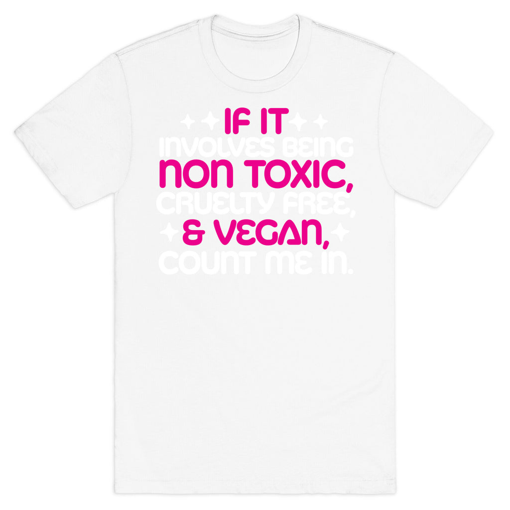 If It's Non Toxic, Cruelty Free, & Vegan, Count Me In. T-Shirt