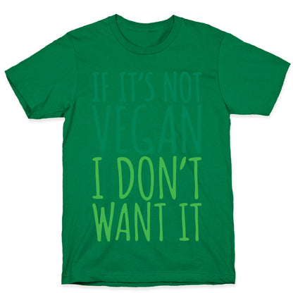 If It's Not Vegan I Don't Want It T-Shirt