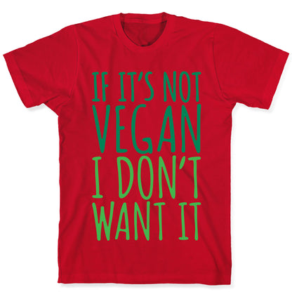 If It's Not Vegan I Don't Want It T-Shirt