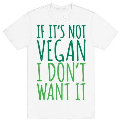 If It's Not Vegan I Don't Want It T-Shirt