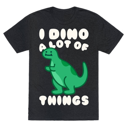 I Dino A Lot of Things White Print Unisex Triblend Tee