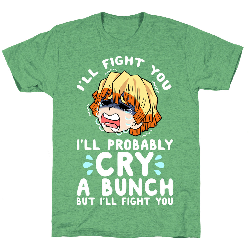 I'll Fight You I'll Probably Cry A Bunch But I'll Fight You Unisex Triblend Tee