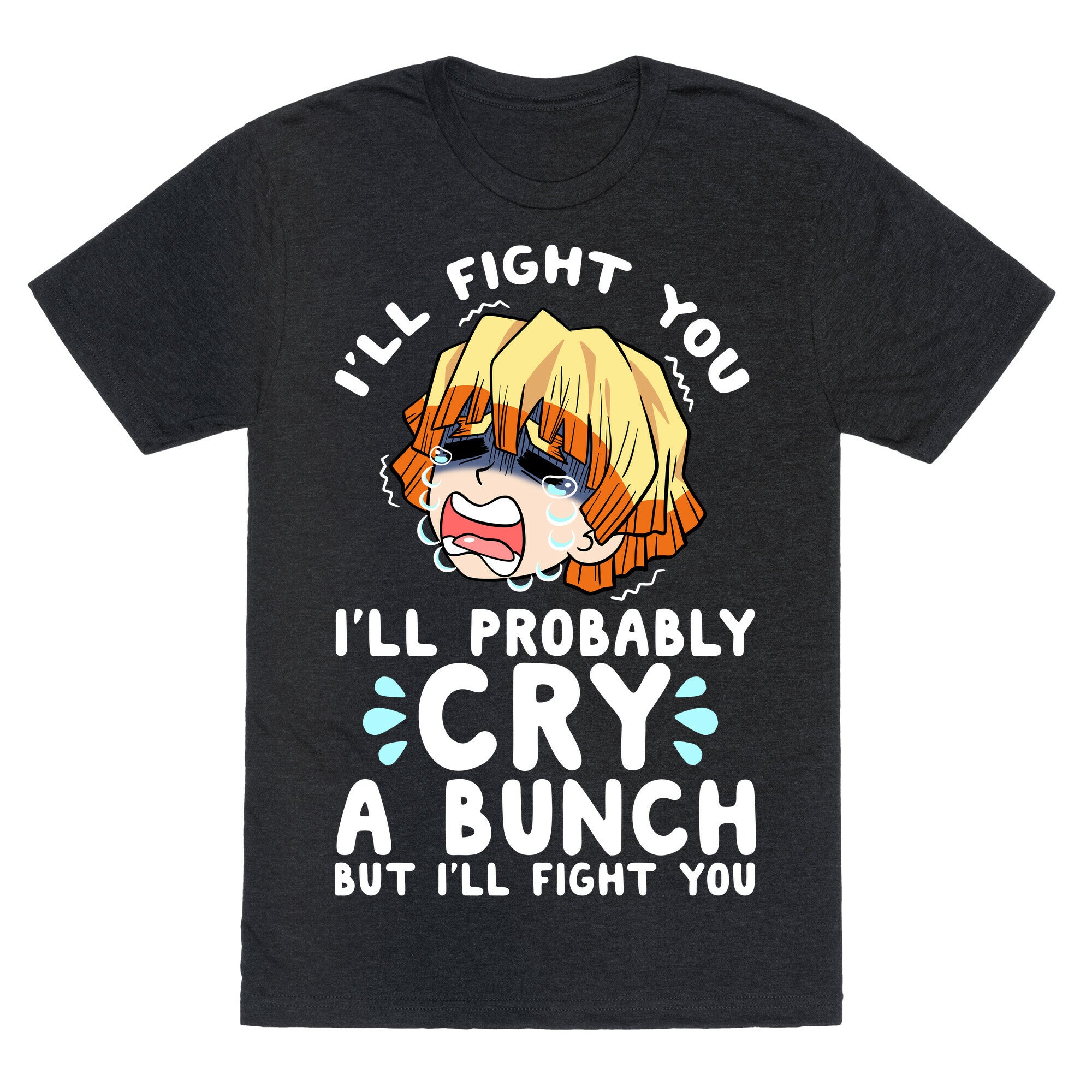 I'll Fight You I'll Probably Cry A Bunch But I'll Fight You Unisex Triblend Tee