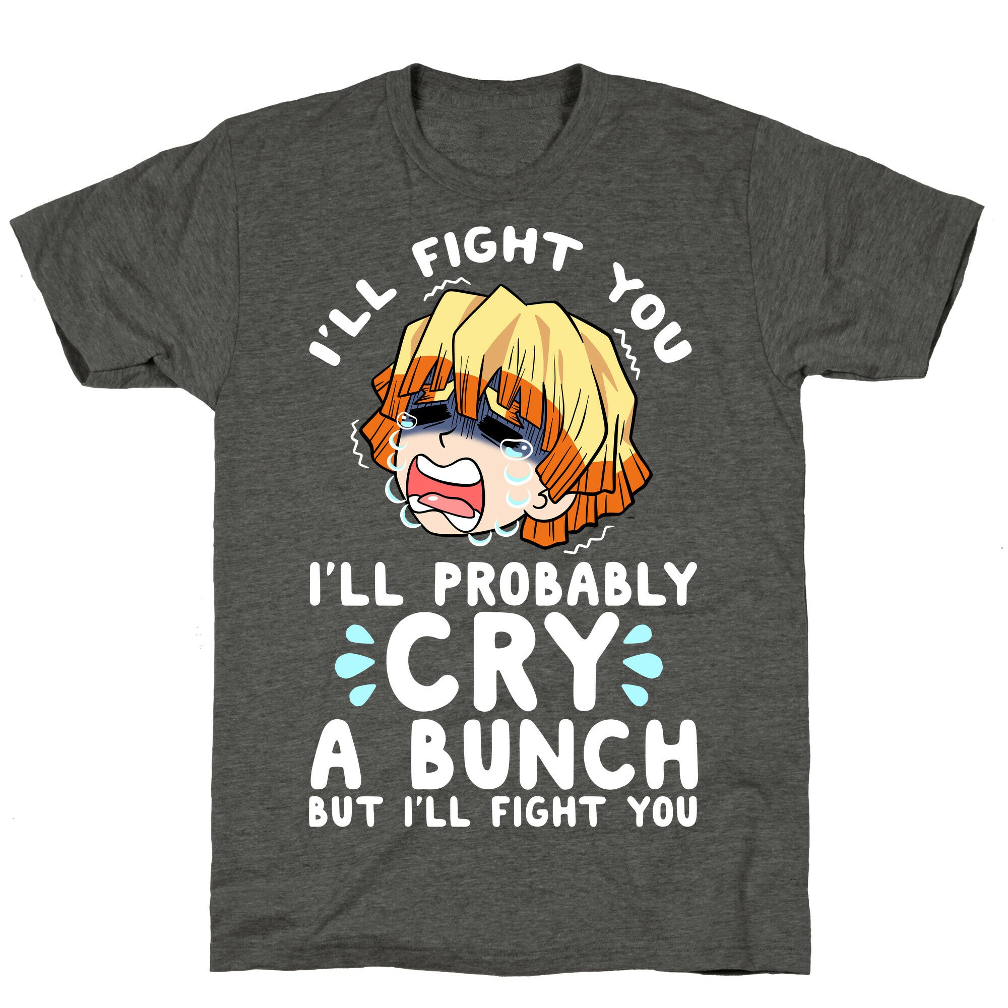I'll Fight You I'll Probably Cry A Bunch But I'll Fight You Unisex Triblend Tee