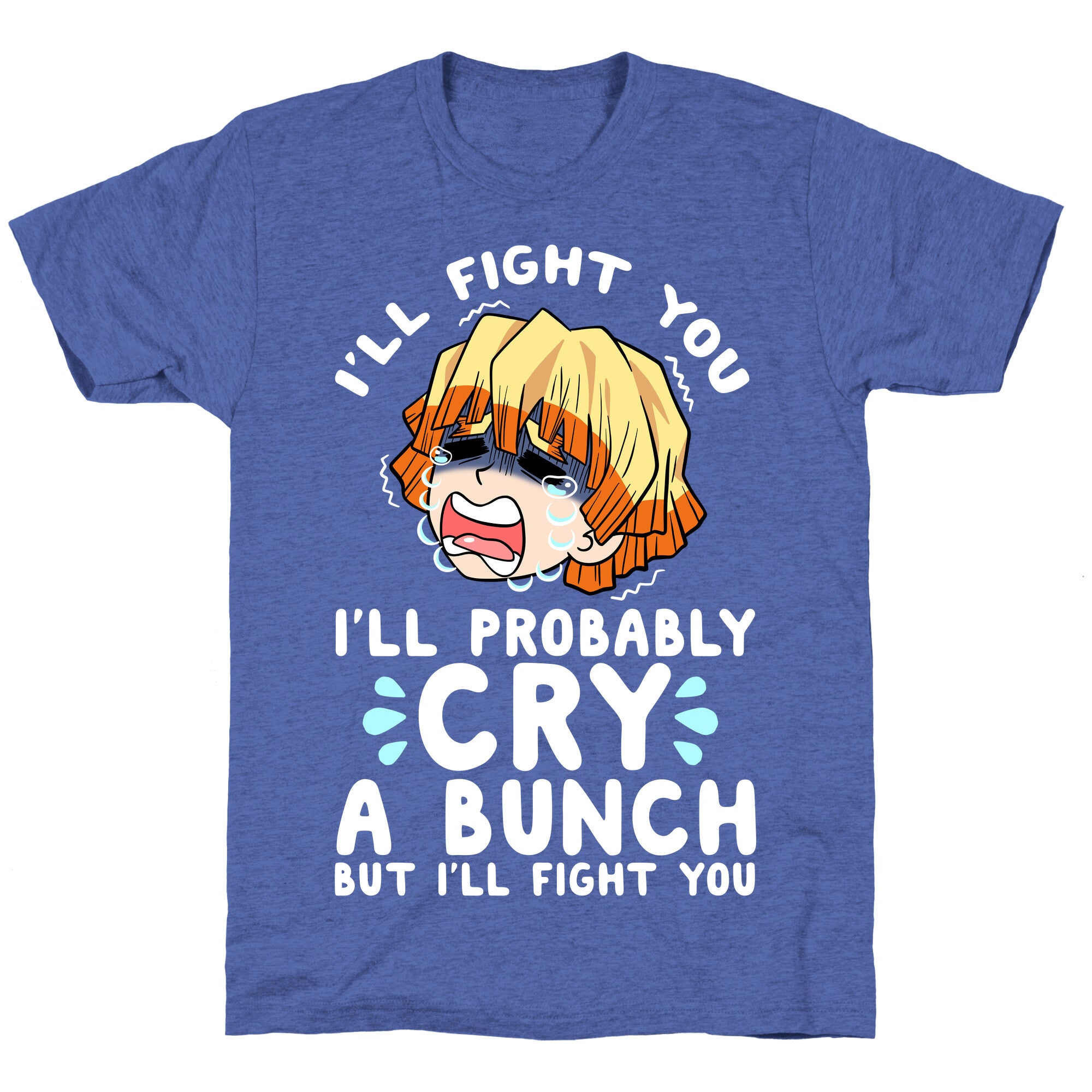 I'll Fight You I'll Probably Cry A Bunch But I'll Fight You Unisex Triblend Tee
