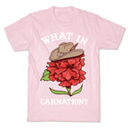 What In Carnation? T-Shirt