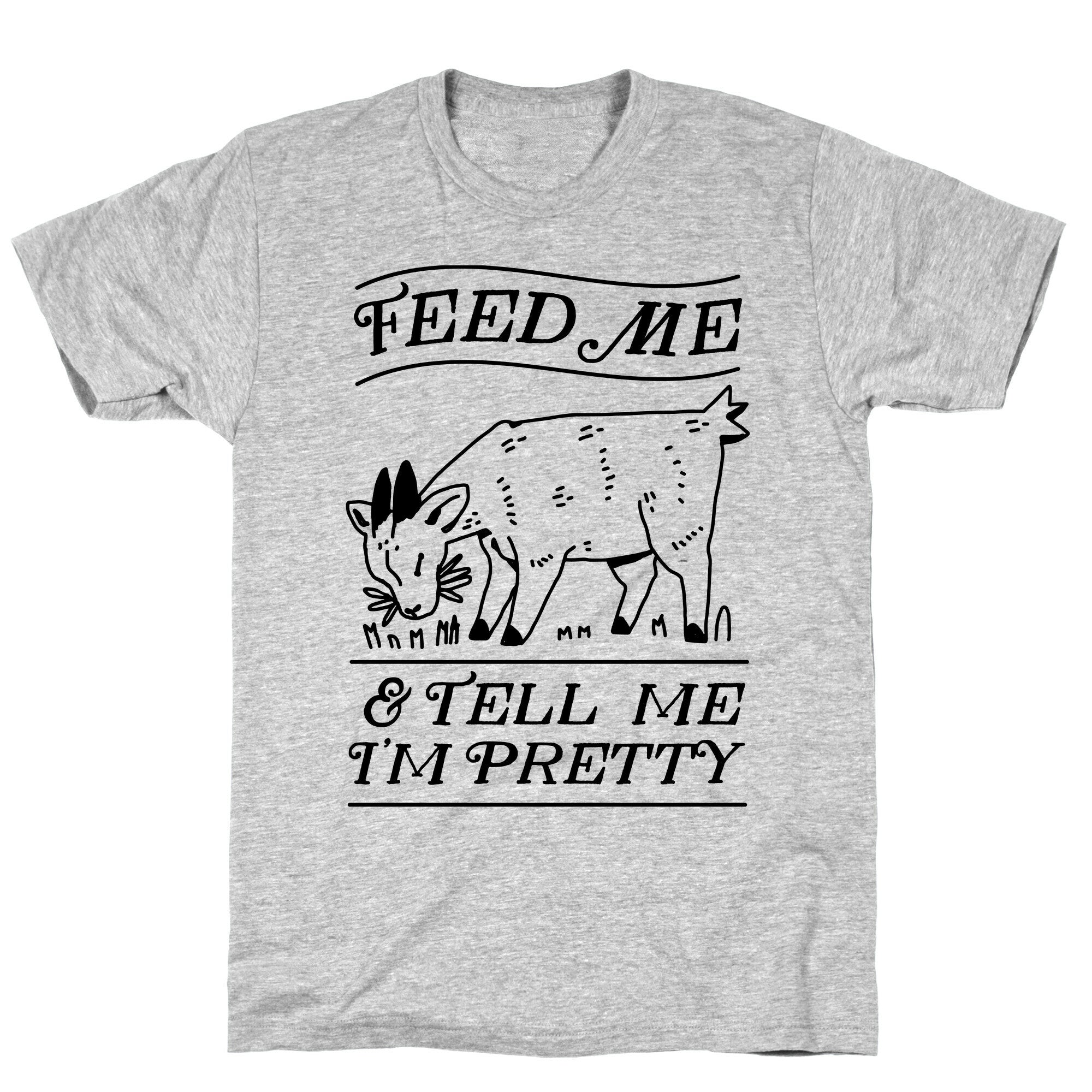Feed Me & Tell Me I'm Pretty Goat T-Shirt