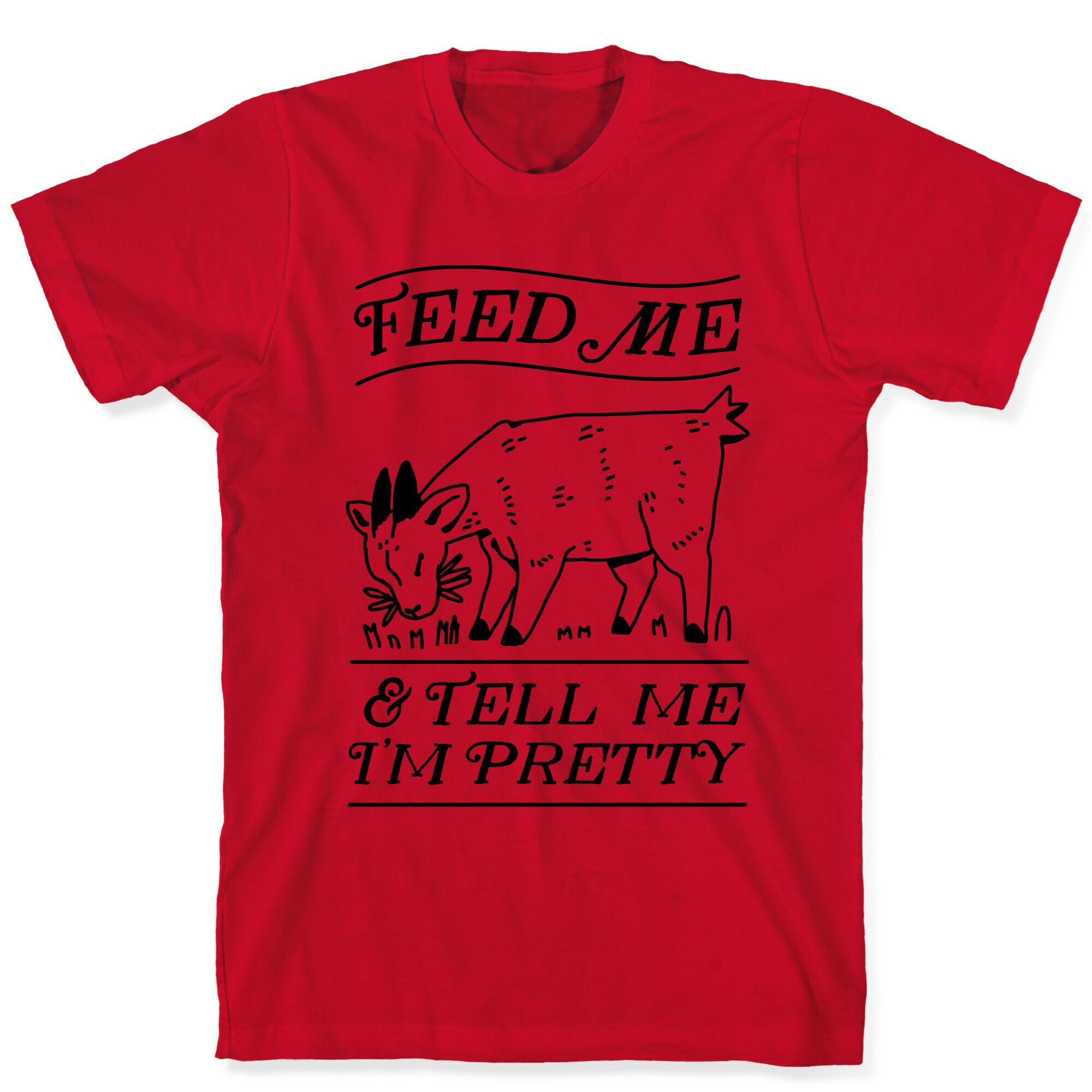 Feed Me & Tell Me I'm Pretty Goat T-Shirt