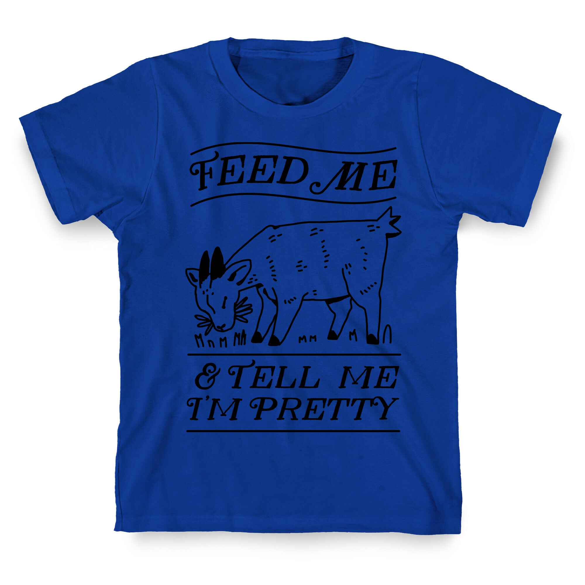 Feed Me & Tell Me I'm Pretty Goat T-Shirt