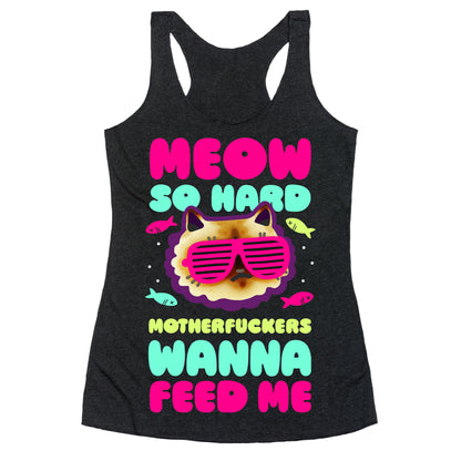 Meow So Hard Motherfuckers Wanna Feed Me Racerback Tank