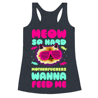 Meow So Hard Motherfuckers Wanna Feed Me Racerback Tank