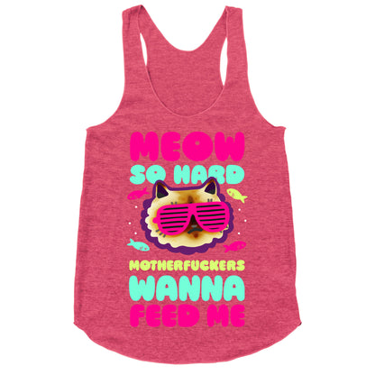 Meow So Hard Motherfuckers Wanna Feed Me Racerback Tank