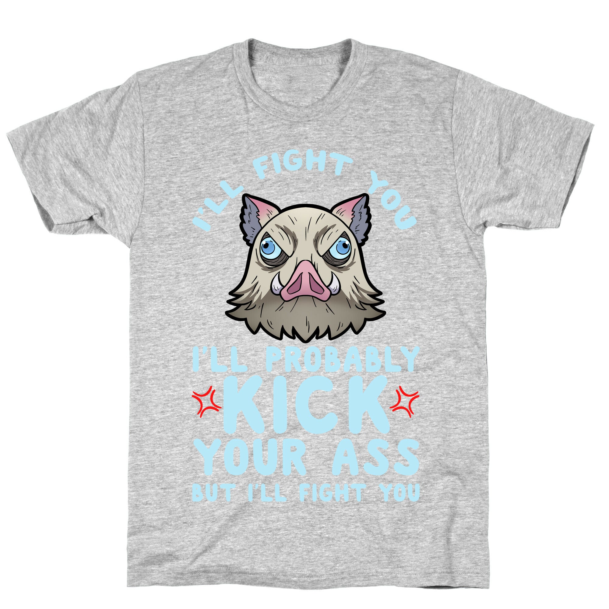 I'll Fight You I'll Probably Kick Your Ass But I'll Fight You T-Shirt