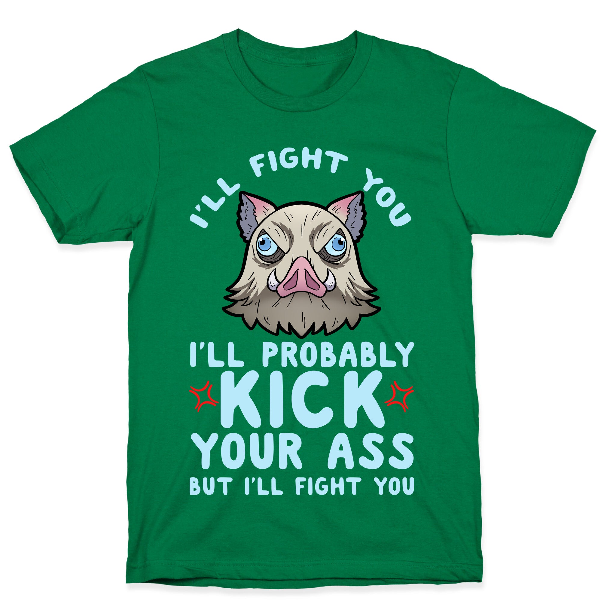 I'll Fight You I'll Probably Kick Your Ass But I'll Fight You T-Shirt