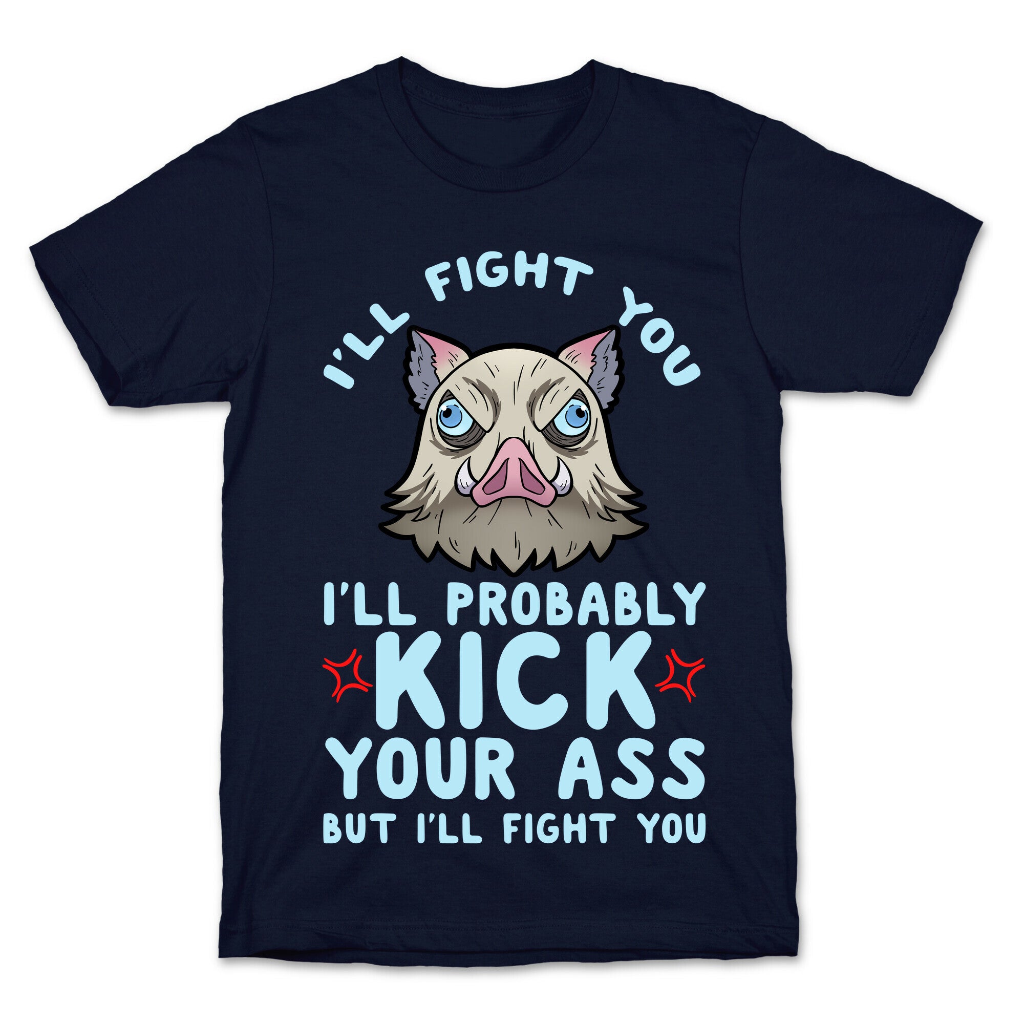 I'll Fight You I'll Probably Kick Your Ass But I'll Fight You T-Shirt