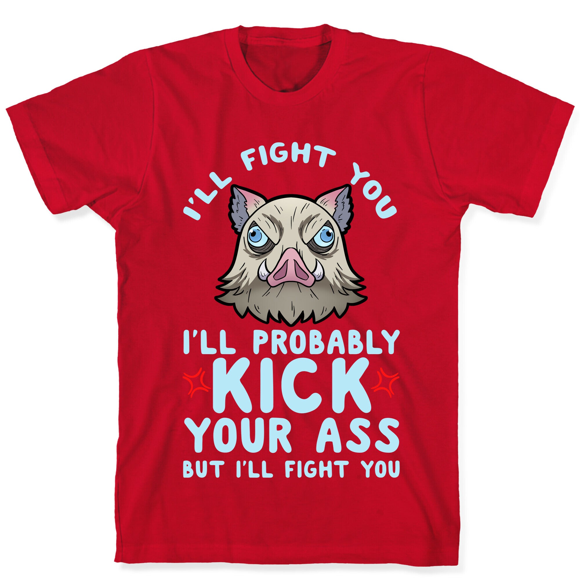 I'll Fight You I'll Probably Kick Your Ass But I'll Fight You T-Shirt