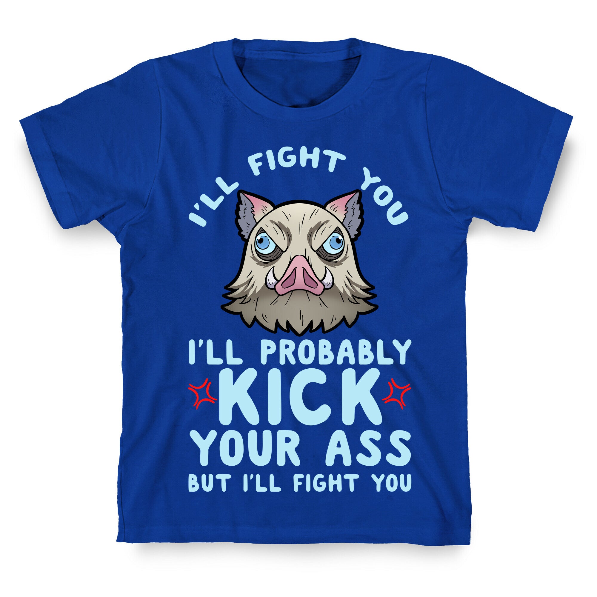 I'll Fight You I'll Probably Kick Your Ass But I'll Fight You T-Shirt