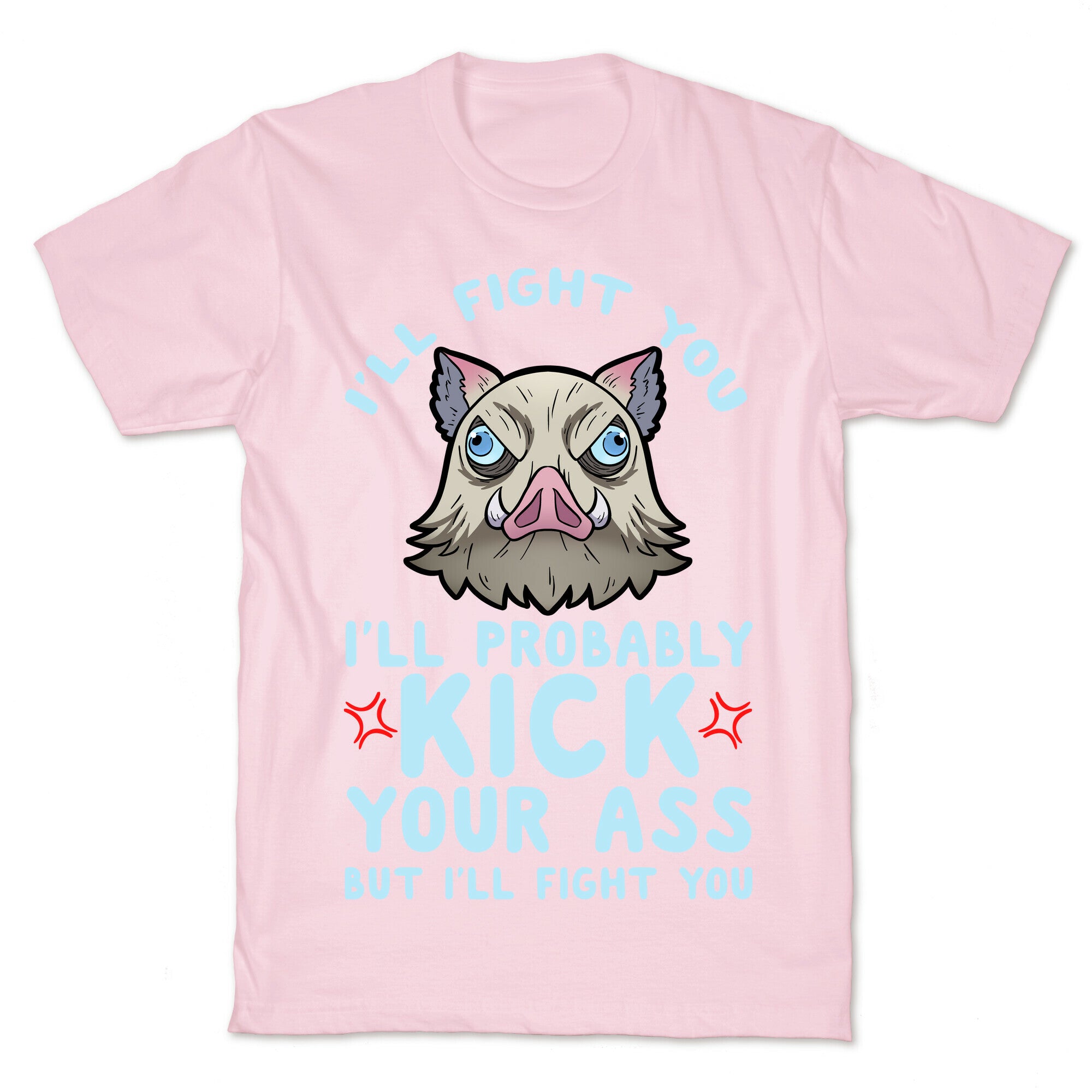 I'll Fight You I'll Probably Kick Your Ass But I'll Fight You T-Shirt