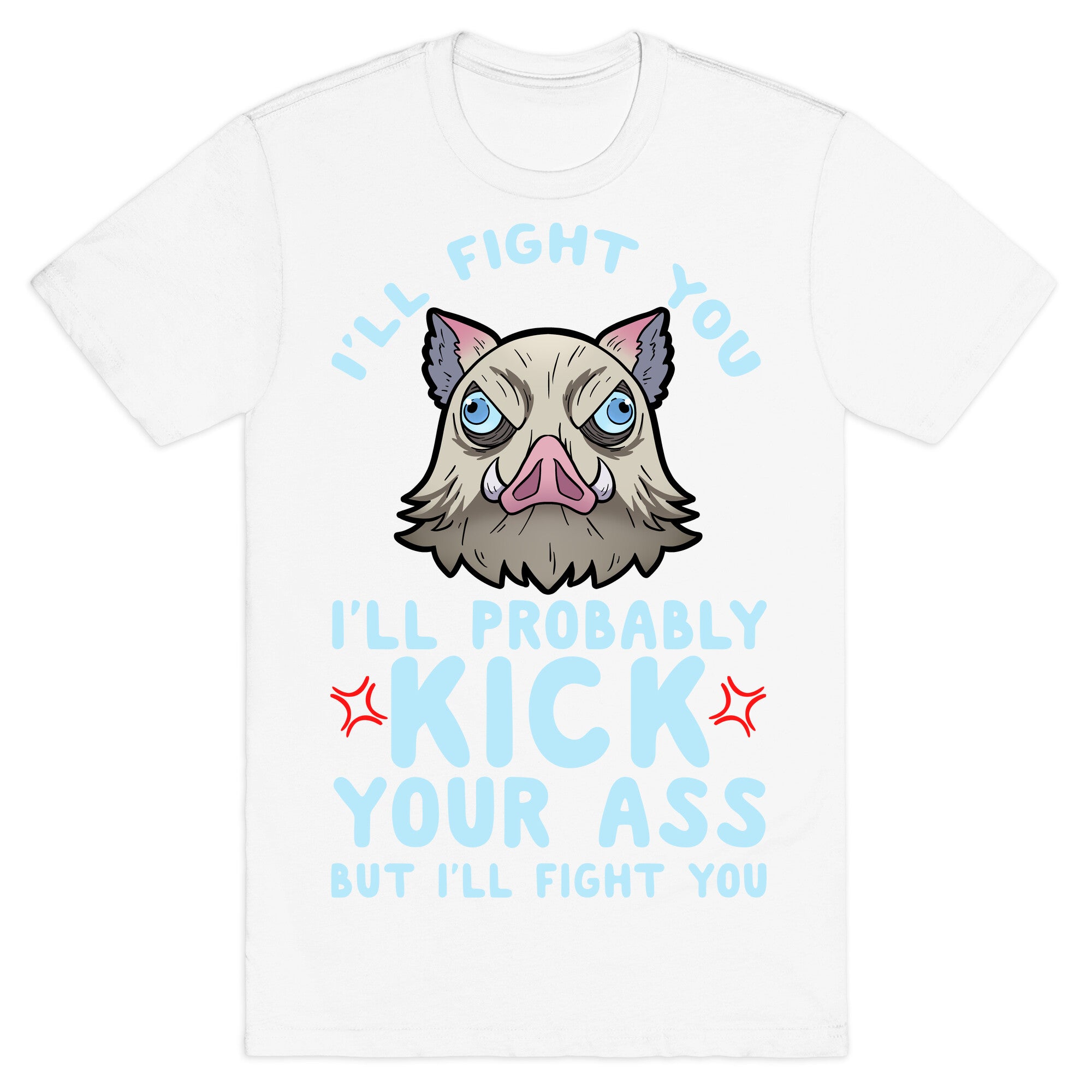 I'll Fight You I'll Probably Kick Your Ass But I'll Fight You T-Shirt