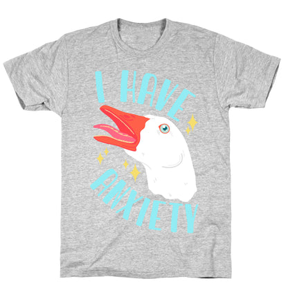 I Have Anxiety Goose T-Shirt