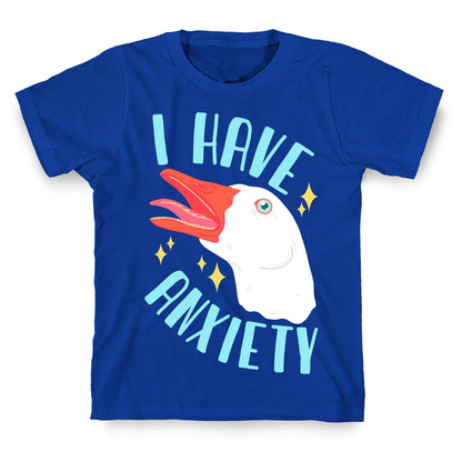 I Have Anxiety Goose T-Shirt