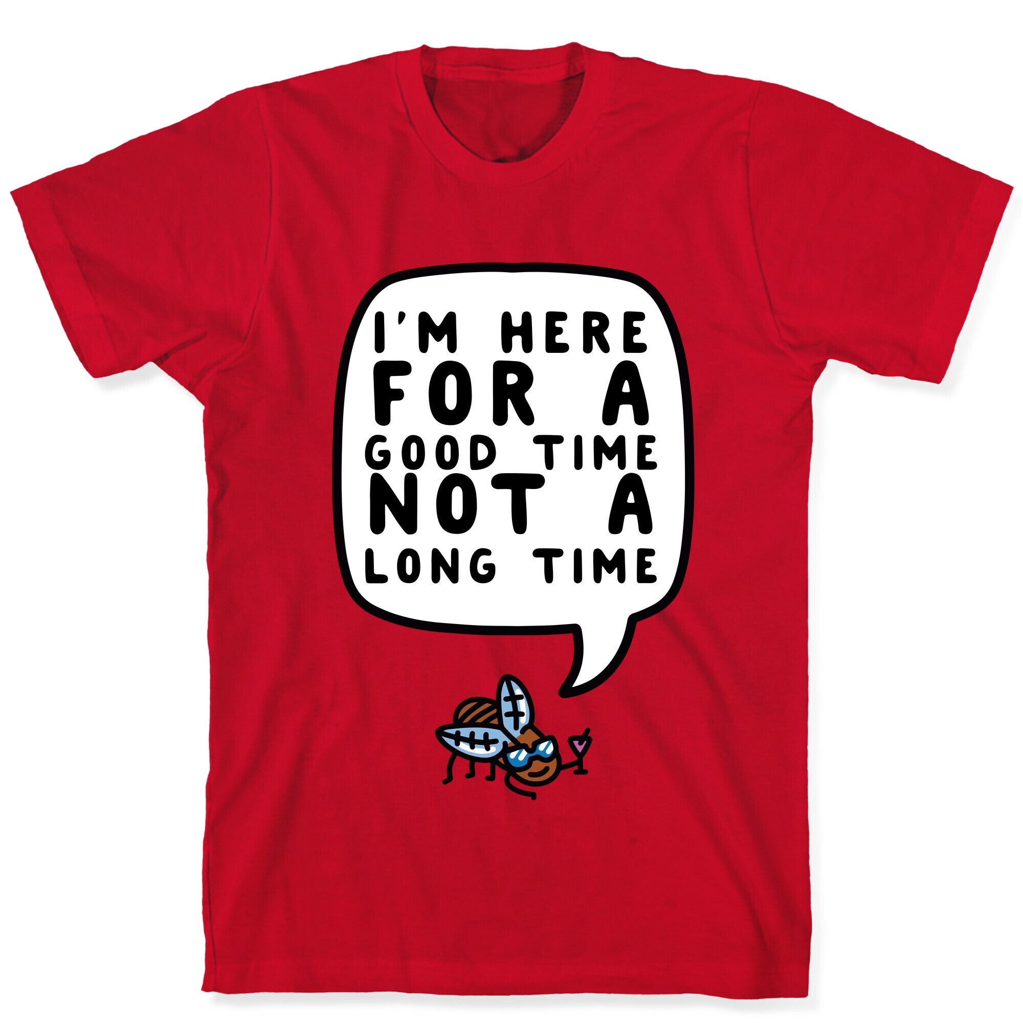 I'm Here For A Good Time, Not A Long Time (Cicada) T-Shirt