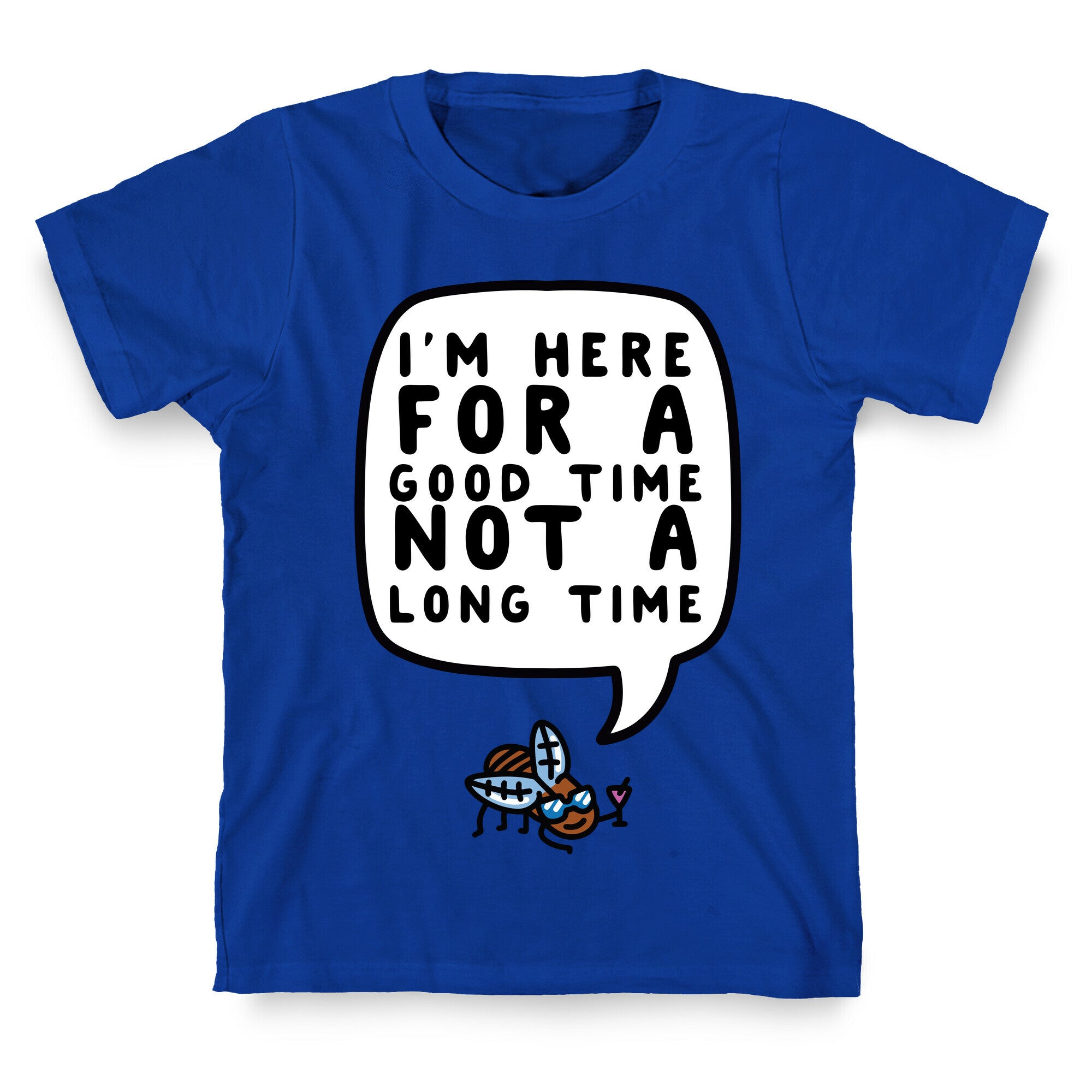 I'm Here For A Good Time, Not A Long Time (Cicada) T-Shirt