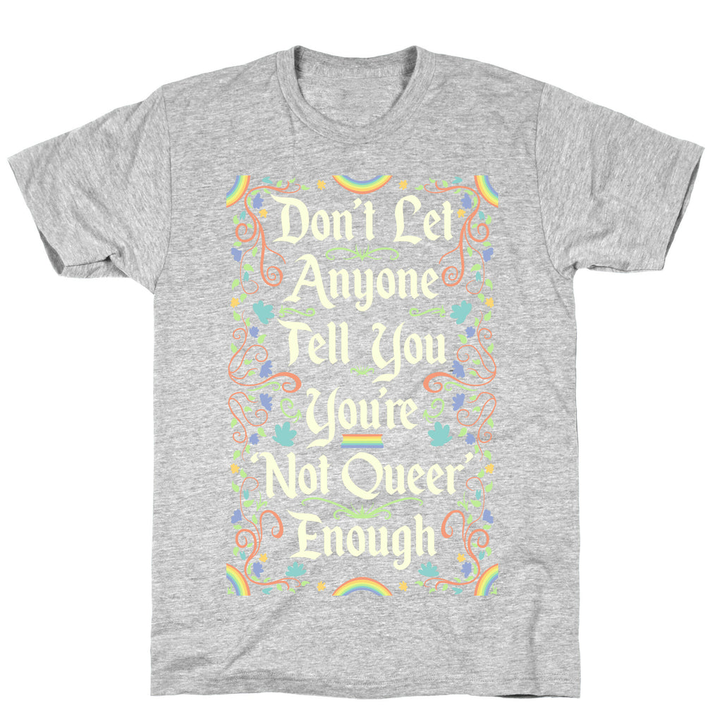 Don't Let Anyone Tell You You're Not Queer Enough T-Shirt