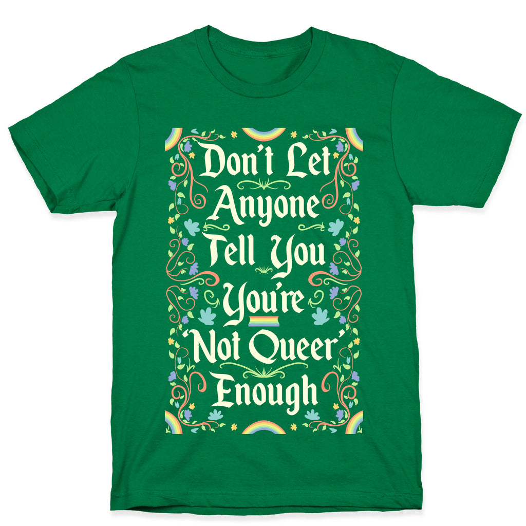Don't Let Anyone Tell You You're Not Queer Enough T-Shirt