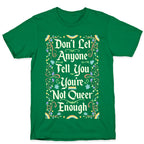 Don't Let Anyone Tell You You're Not Queer Enough T-Shirt