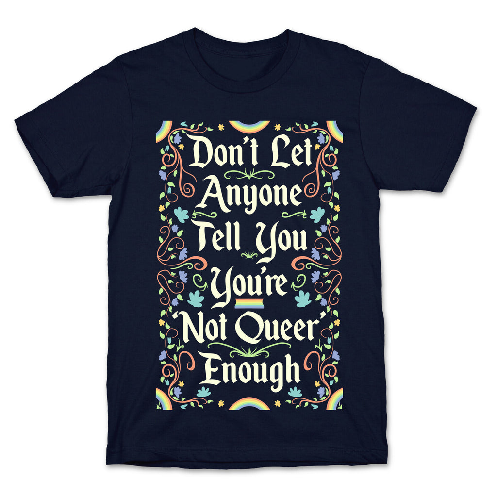 Don't Let Anyone Tell You You're Not Queer Enough T-Shirt