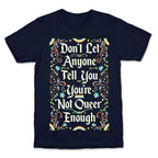 Don't Let Anyone Tell You You're Not Queer Enough T-Shirt