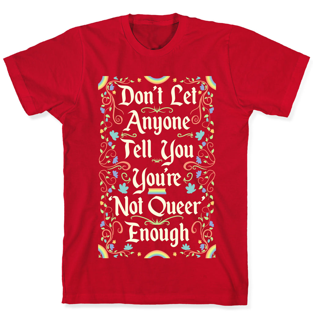 Don't Let Anyone Tell You You're Not Queer Enough T-Shirt