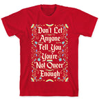 Don't Let Anyone Tell You You're Not Queer Enough T-Shirt