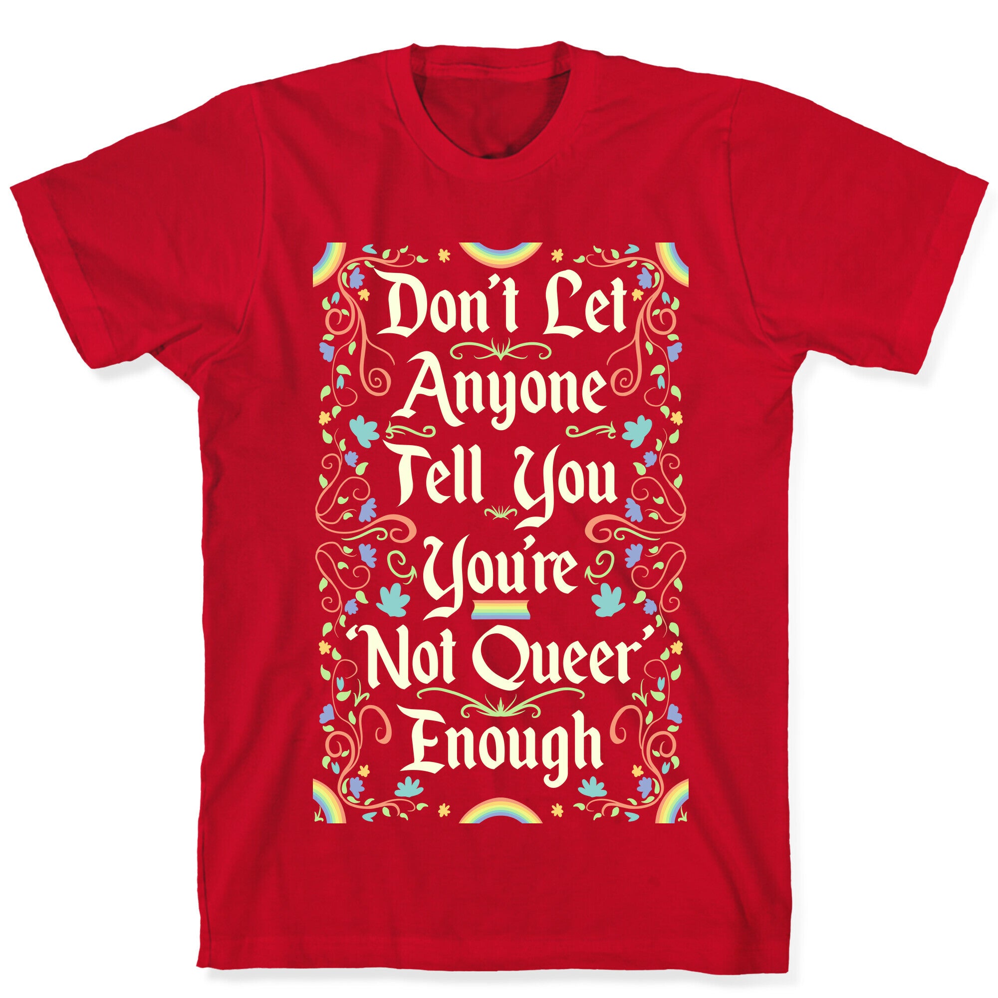 Don't Let Anyone Tell You You're Not Queer Enough T-Shirt